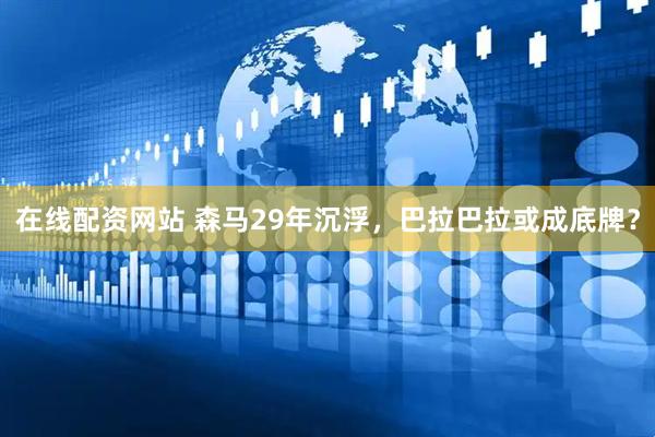 在线配资网站 森马29年沉浮，巴拉巴拉或成底牌？