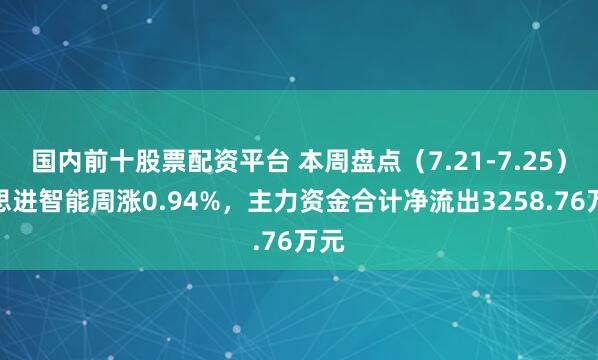 国内前十股票配资平台 本周盘点（7.21-7.25）：思进智能周涨0.94%，主力资金合计净流出3258.76万元